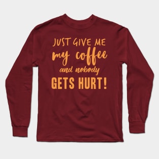 Just Give Me My Coffee Long Sleeve T-Shirt